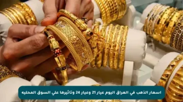 أسعار الذهب في العراق اليوم عيار 21 وعيار 24 وتأثيرها على السوق المحلية